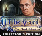 Off the Record: The Final Interview Collector's Edition oyunu