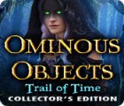 Ominous Objects: Trail of Time Collector's Edition oyunu