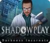 Shadowplay: Darkness Incarnate game