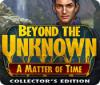 Beyond the Unknown: A Matter of Time Collector's Edition oyunu