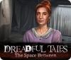Dreadful Tales: The Space Between oyunu