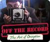Off the Record: The Art of Deception oyunu