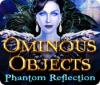 Ominous Objects: Phantom Reflection oyunu